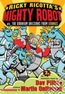Ricky Ricotta's Mighty Robot Vs. the Uranium Unicorns from Uranus libro in lingua di Pilkey Dav, Ontiveros Martin (ILT)
