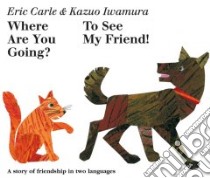 Where Are You Going? to See My Friend! libro in lingua di Carle Eric, Iwamura Kazuo (ILT)