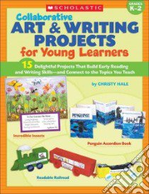 Collaborative Art & Writing Projects for Young Learners libro in lingua di Hale Christy