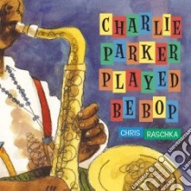 Charlie Parker Played Be Bop libro in lingua di Raschka Christopher