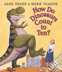 How Do Dinosaurs Count to Ten? libro in lingua di Yolen Jane, Teague Mark (ILT)