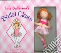 Tina Ballerina's Ballet Class libro in lingua di Posey Christian, Rogers Jacquelin (ILT), Christian Posey
