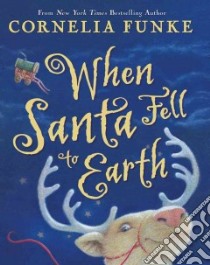 When Santa Fell to Earth libro in lingua di Funke Cornelia Caroline, Howard Paul (ILT), Latsch Oliver G. (TRN)