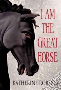 I Am the Great Horse libro in lingua di Roberts Katherine