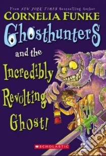 Ghosthunters and the Incredibly Revolting Ghost libro in lingua di Funke Cornelia Caroline