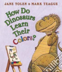 How Do Dinosaurs Learn Their Colors? libro in lingua di Yolen Jane, Teague Mark (ILT)