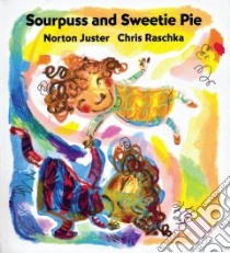 Sourpuss and Sweetie Pie libro in lingua di Juster Norton, Raschka Christopher (ILT)