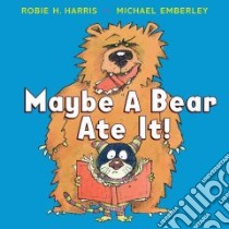 Maybe a Bear Ate It! libro in lingua di Harris Robie H., Emberley Michael (ILT)