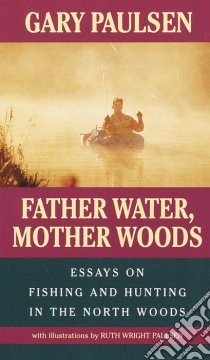 Father Water, Mother Woods libro in lingua di Paulsen Gary, Paulsen Ruth Wright