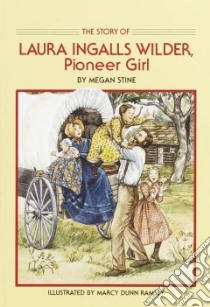 The Story of Laura Ingalls Wilder, Pioneer Girl libro in lingua di Stine Megan, Ramsey Marcy Dunn (ILT)