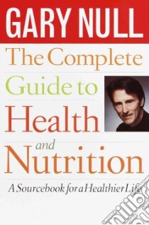 The Complete Guide to Health and Nutrition libro in lingua di Null Gary, Null Steve