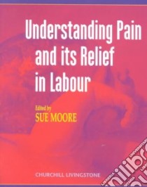 Understanding Pain and Its Relief in Labour libro in lingua di Moore