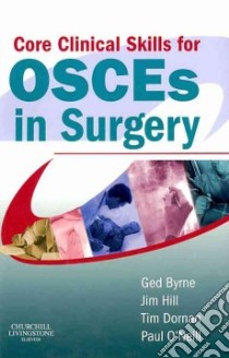 Core Clinical Skills for Osces in Surgery libro in lingua di Ged Byrne