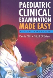 Paediatric Clinical Examination Made Easy libro in lingua di Gill Denis, O'Brien Niall