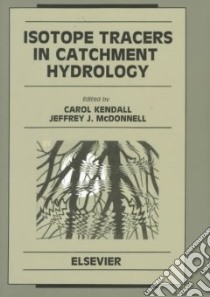 Isotope Tracers in Catchment Hydrology libro in lingua di Kendall Carol (EDT), McDonnell Jeffrey J. (EDT)