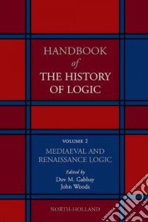 Handbook of the History of Logic libro in lingua di Gabbay Dov M. (EDT), Woods John (EDT)