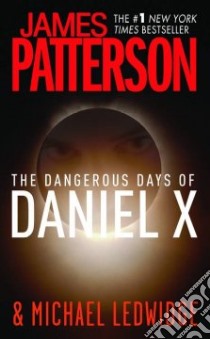 The Dangerous Days of Daniel X libro in lingua di Patterson James, Ledwidge Michael