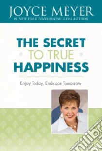 The Secret to True Happiness libro in lingua di Meyer Joyce