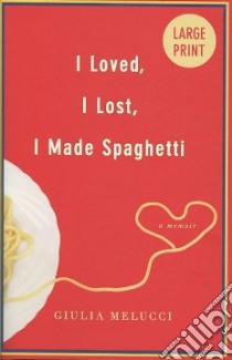 I Loved, I Lost, I Made Spaghetti libro in lingua di Melucci Giulia