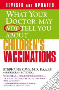 What Your Doctor May Not Tell You About Children's Vaccinations libro in lingua di Cave Stephanie M.D., Mitchell Deborah (CON)