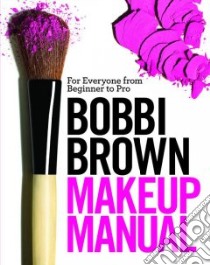 Bobbi Brown Makeup Manual libro in lingua di Brown Bobbi, Otte Debra Bergsma, Wadyka Sally, Leutwyler Henry (PHT)