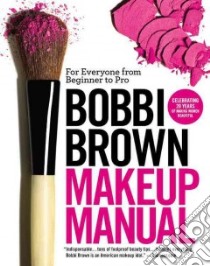 Bobbi Brown Makeup Manual libro in lingua di Brown Bobbi, Otte Debra Bergsma (CON), Wadyka Sally (CON), Leutwyler Henry (PHT)