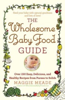 The Wholesome Baby Food Guide libro in lingua di Meade Maggie