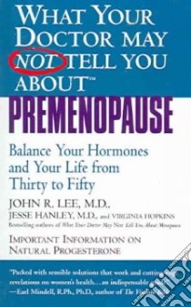 What Your Doctor May Not Tell You About Premenopause libro in lingua di Lee John R., Hanley Jesse, Hopkins Virginia
