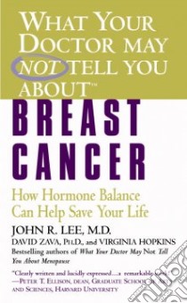 What Your Doctor May Not Tell You About Breast Cancer libro in lingua di Lee John R., Zava David, Hopkins Virginia