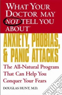 What Your Doctor May Not Tell You About Anxiety, Phobias, And Panic Attacks libro in lingua di Hunt Douglas