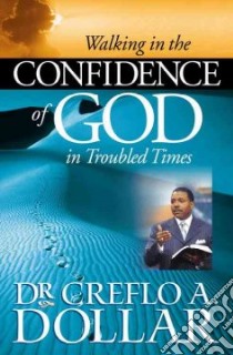 Walking in the Confidence of God in Troubled Times libro in lingua di Dollar Creflo A.
