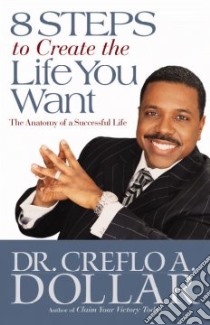 8 Steps to Create the Life You Want libro in lingua di Dollar Creflo A.