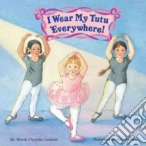 I Wear My Tutu Everywhere libro in lingua di Lewison Wendy Cheyette, Morgan Mary, Morgan-Vanroyen Mary (ILT)
