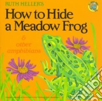 How to Hide a Meadow Frog and Other Amphibians libro in lingua di Heller Ruth