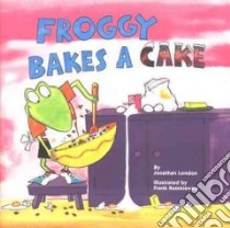 Froggy Bakes a Cake libro in lingua di London Jonathan, Remkiewicz Frank (ILT), Piper Watty, Mateu (ILT)