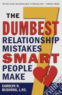 The Seven Dumbest Relationship Mistakes Smart People Make libro in lingua di Bushong Carolyn Nordin
