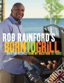 Rob Rainford's Born to Grill libro in lingua di Rainford Rob, McColl Mike (PHT), DeMontis Rita (FRW)