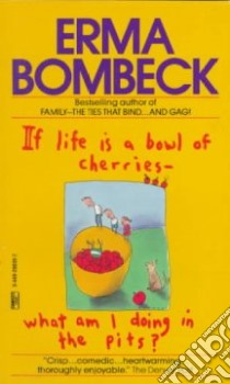 If Life Is a Bowl of Cherries What Am I Doing in the Pits libro in lingua di Bombeck Erma