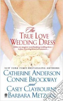 The True Love Wedding Dress libro in lingua di Anderson Catherine, Brockway Connie, Claybourne Casey, Metzger Barbara (EDT)