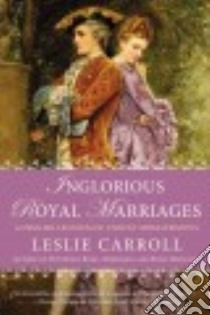 Inglorious Royal Marriages libro in lingua di Carroll Leslie
