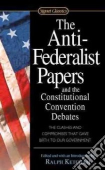 The Anti-Federalist Papers and the Constitutional Convention Debates libro in lingua di Ketcham Ralph (EDT)