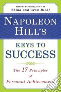 Napoleon Hill's Keys to Success libro in lingua di Hill Napoleon, Sartwell Matthew (EDT)