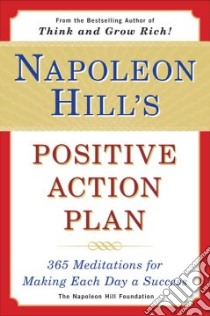 Napoleon Hill's Positive Action Plan libro in lingua di Hill Napoleon, Cypert Samuel A., Ritt Michael J., Sartwell Matthew (EDT)
