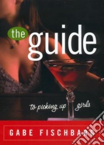 The Guide to Picking Up Girls libro in lingua di Fischbarg Gabe