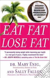 Eat Fat, Lose Fat libro in lingua di Enig Mary G., Fallon Sally