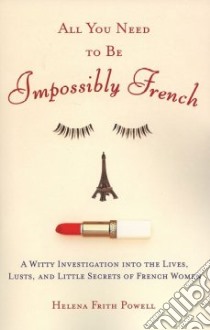 All You Need to Be Impossibly French libro in lingua di Powell Helena Frith