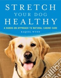 Stretch Your Dog Healthy libro in lingua di Wynn Raquel