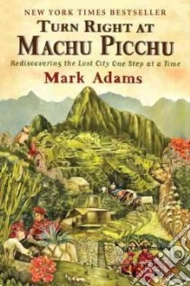 Turn Right at Machu Picchu libro in lingua di Adams Mark