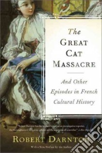 The Great Cat Massacre and Other Episodes in French Cultural History libro in lingua di Darnton Robert