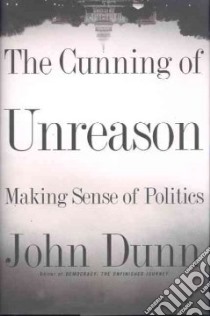 The Cunning of Unreason libro in lingua di Dunn John